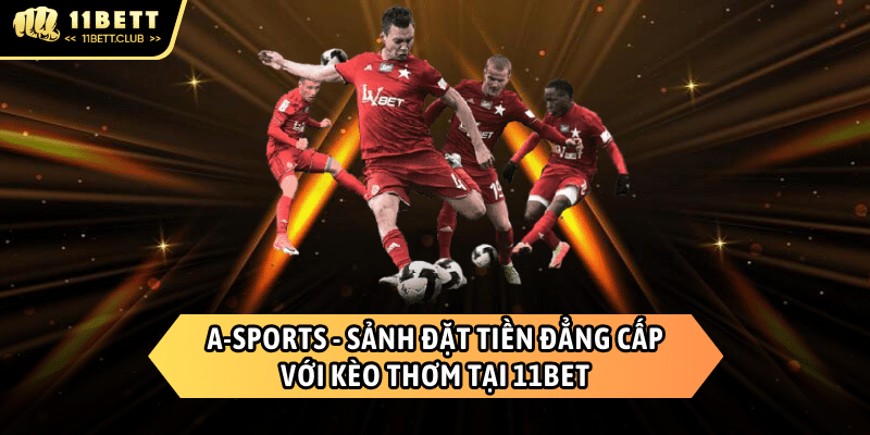 A-Sports | Sảnh cược thể thao chất lừ của 11BET
