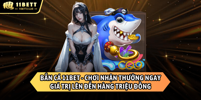 Bắn cá 11BET - Thế giới đại dương đầy hấp dẫn