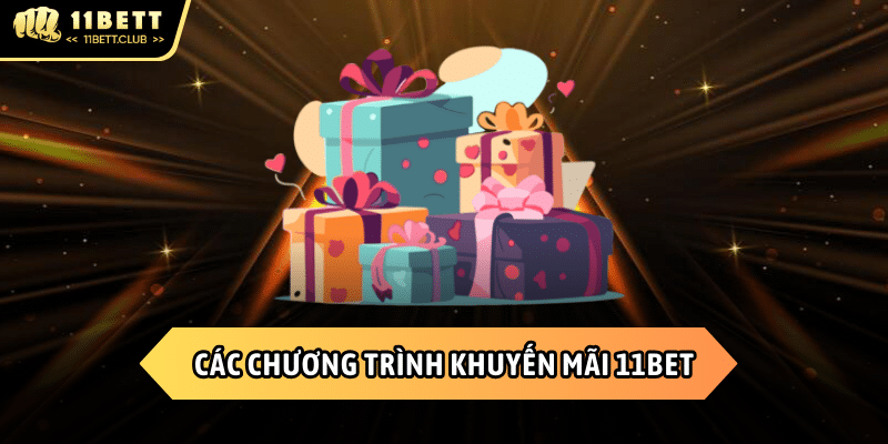 Một số chương trình khuyến mãi 11BET nổi bật