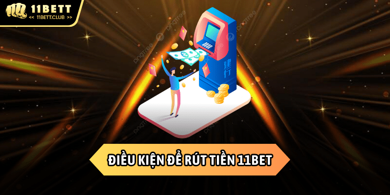 Quy định và yêu cầu để rút tiền 11BET