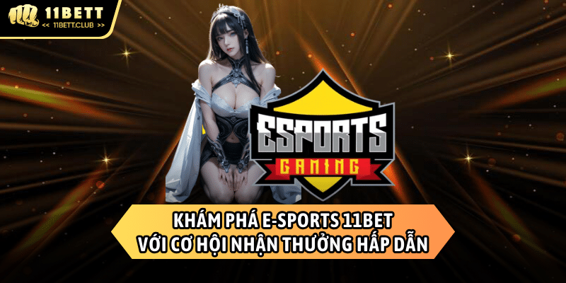 E-Sports 11BET - Sân chơi cá cược thể thao điện tử chất lượng