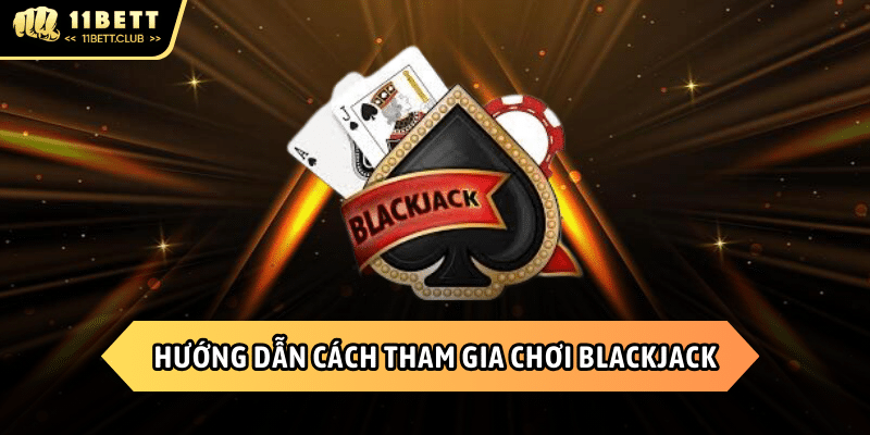 Hướng dẫn cách truy cập 11BET tham gia Blackjack