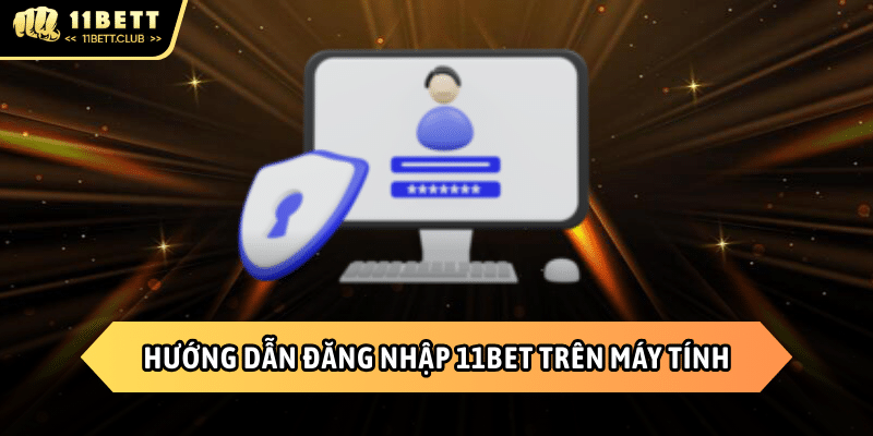 Cách đăng nhập 11BET trên máy tính