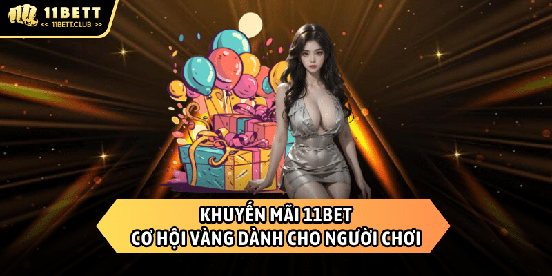 Khuyến mãi 11BET và những chương trình nổi bật