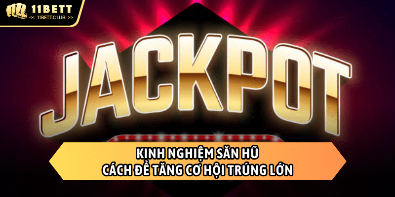 Kinh nghiệm săn hũ 11bet