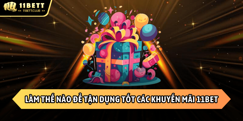 Mẹo tận dụng các khuyến mãi 11BET tại nền tảng
