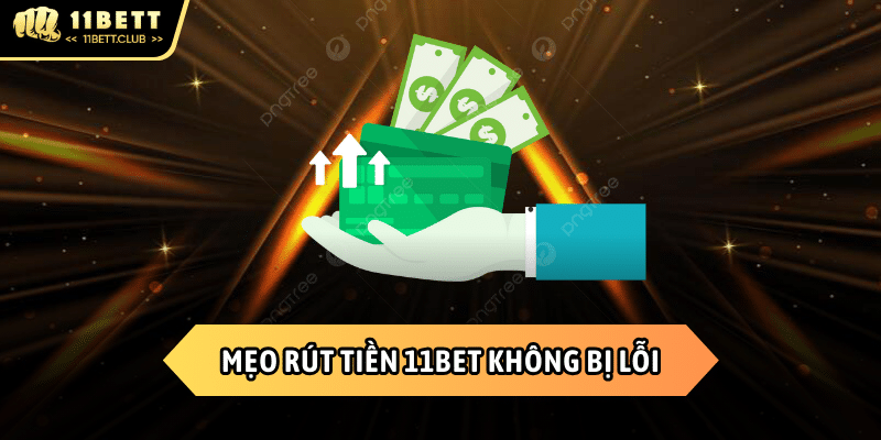 Các mẹo hay cần biết khi rút tiền 11BET