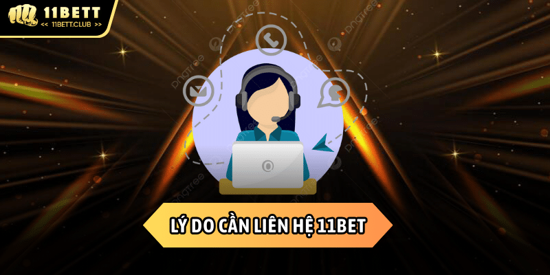 Những lý do cần liên hệ 11BET