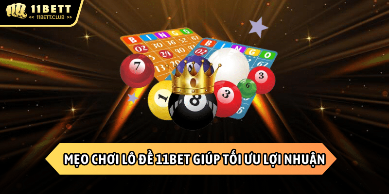 Tips chơi lô đề 11BET tối ưu lợi nhuận