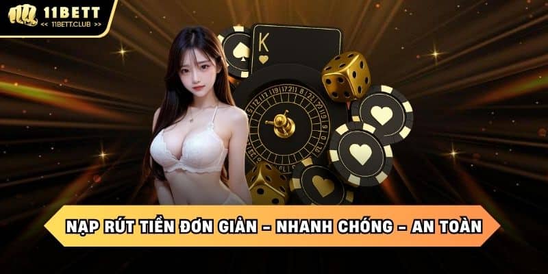 Nạp rút tiền tại 11BET siêu nhanh chóng đơn giản