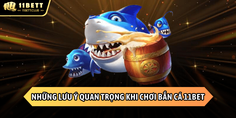 Lưu ý cần nắm khi chơi Bắn cá 11BET