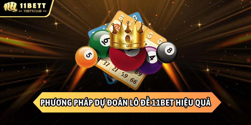 Dự đoán Lô đề 11BET nhờ phương pháp của cao thủ