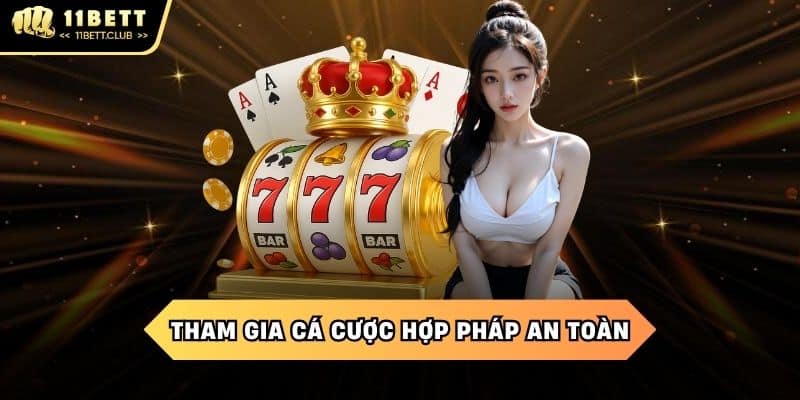 Tham gia cá cược hợp pháp an toàn tại 11BET
