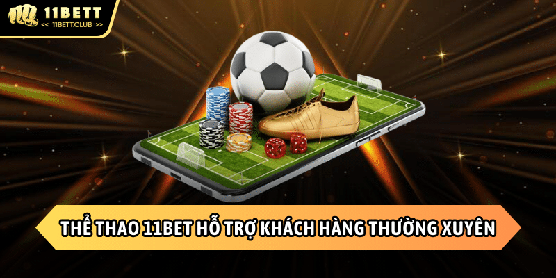 Thể thao 11BET hỗ trợ khách hàng 24/7