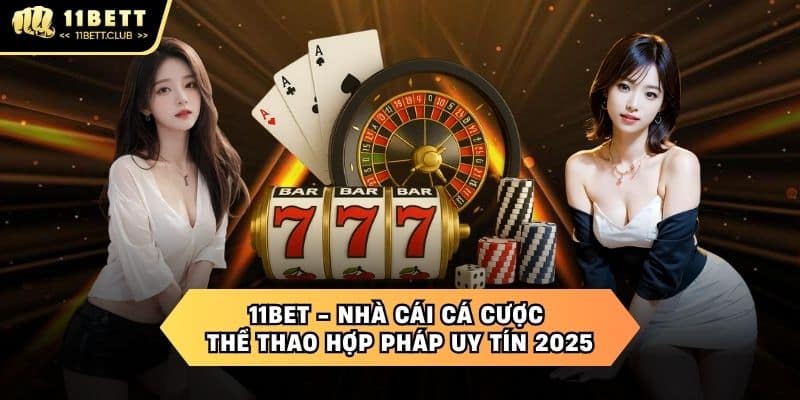 11BET - Nhà cá cược bóng đá và thể thao hợp pháp 2025